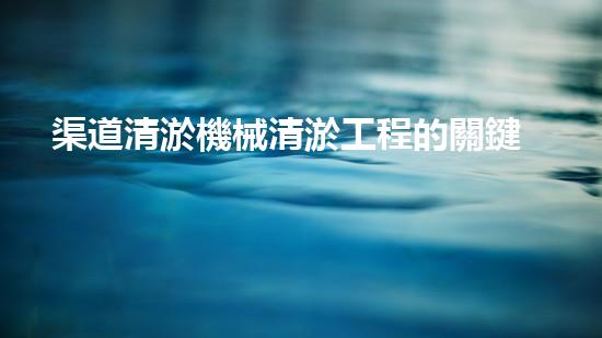 渠道清淤機械清淤工程的關鍵技術與以后進展趨勢探索！